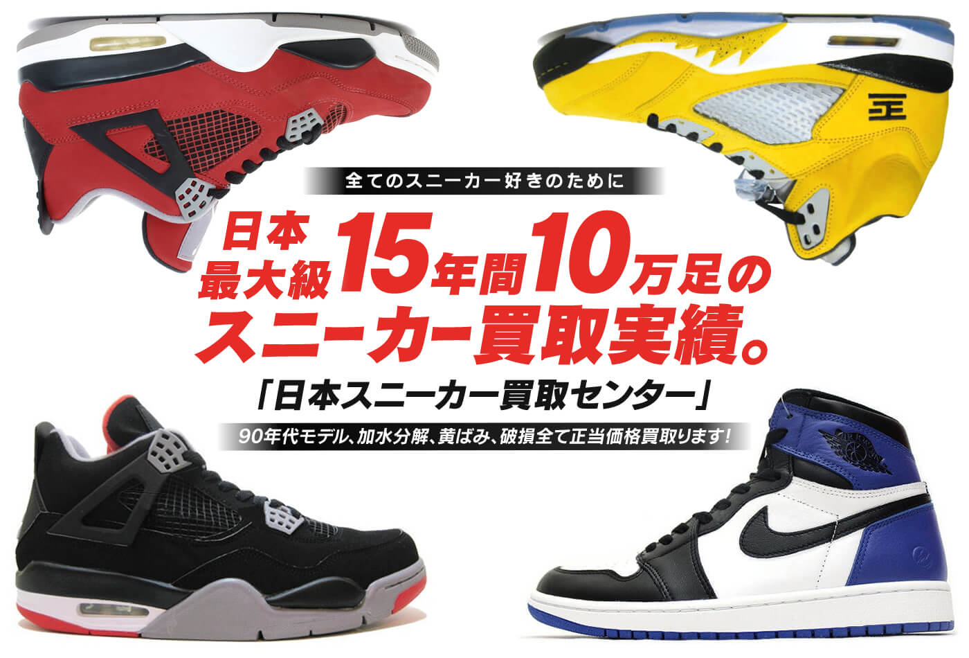全てのスニーカー好きのために 日本最大級15年間10万足のスニーカー買取実績。「日本スニーカー買取センター」90年代モデル、加水分解、黄ばみ、破損全て正当価格買取ります!
